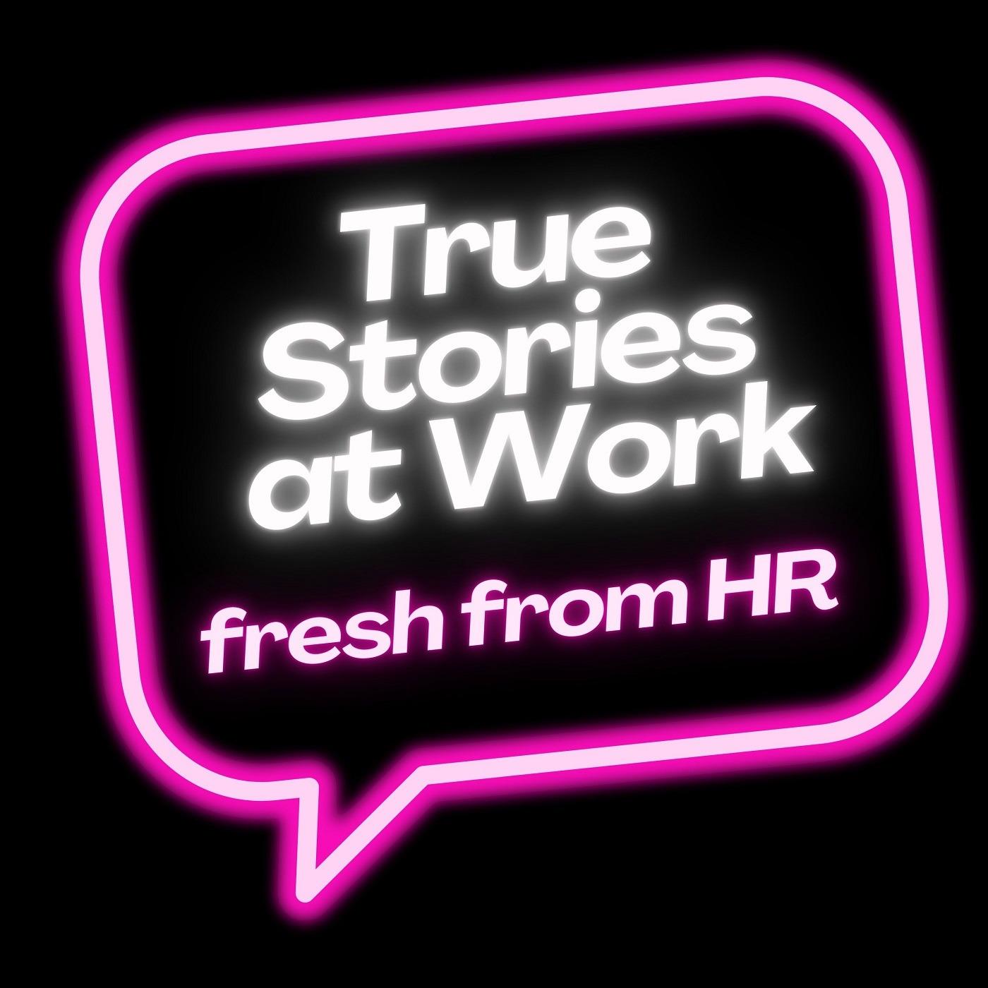 True Stories at Work: fresh from HR